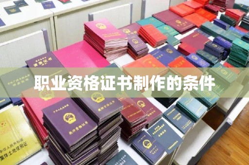 陇川职业资格证书制作的条件
