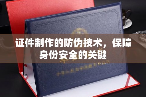 陇川证件制作的防伪技术，保障身份安全的关键