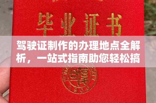 陇川驾驶证制作的办理地点全解析，一站式指南助您轻松搞定